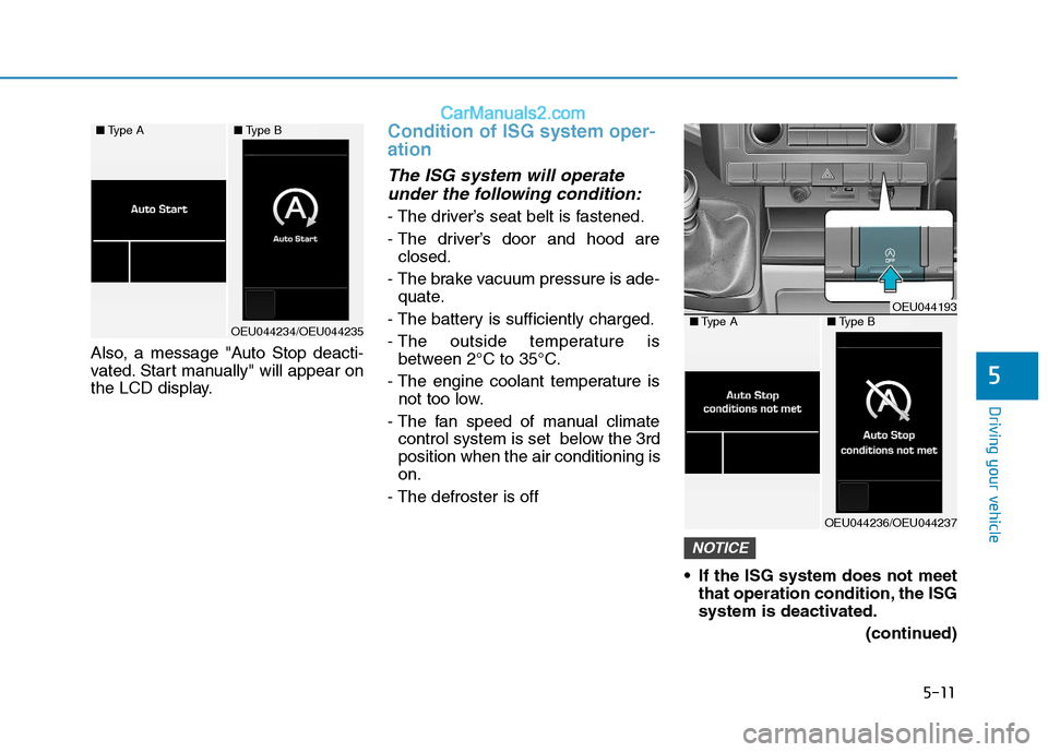 Hyundai H350 2015 Owners Manual 5-11
Driving your vehicle
Also, a message "Auto Stop deacti-
vated. Start manually" will appear on
the LCD display.
Condition of ISG system oper- ation
The ISG system will operateunder the following Hyundai H350 2015 Owners Manual 5-11
Driving your vehicle
Also, a message "Auto Stop deacti-
vated. Start manually" will appear on
the LCD display.
Condition of ISG system oper- ation
The ISG system will operateunder the following