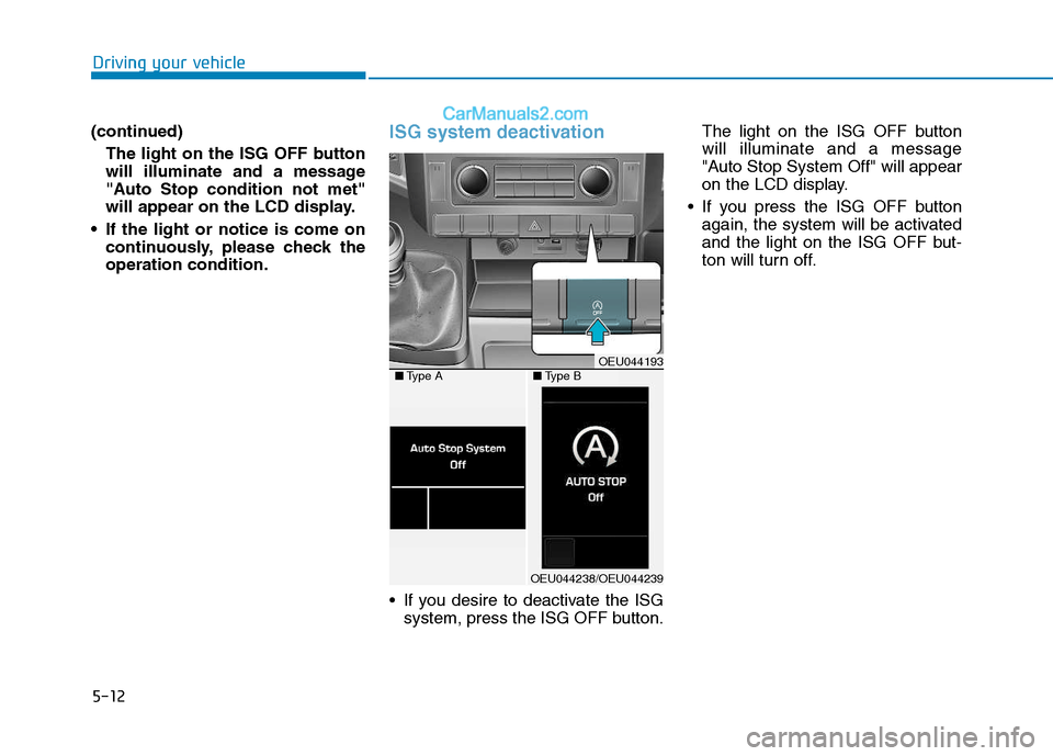 Hyundai H350 2015  Owners Manual 5-12
Driving your vehicle
(continued)The light on the ISG OFF button 
will illuminate and a message
"Auto Stop condition not met"
will appear on the LCD display.
 If the light or notice is come on con