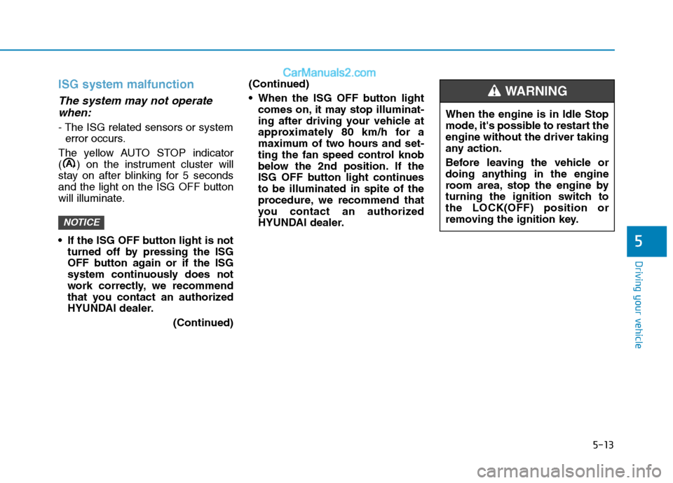 Hyundai H350 2015  Owners Manual 5-13
Driving your vehicle
5
ISG system malfunction
The system may not operatewhen:
- The ISG related sensors or system error occurs.
The yellow AUTO STOP indicator 
( ) on the instrument cluster will
