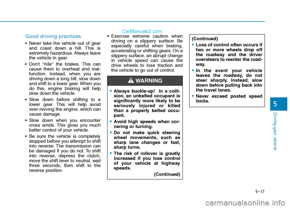 Hyundai H350 2015  Owners Manual 5-17
Driving your vehicle
5
Good driving practices
 Never take the vehicle out of gearand coast down a hill. This is 
extremely hazardous. Always leave
the vehicle in gear.
 Dont "ride" the brakes. T