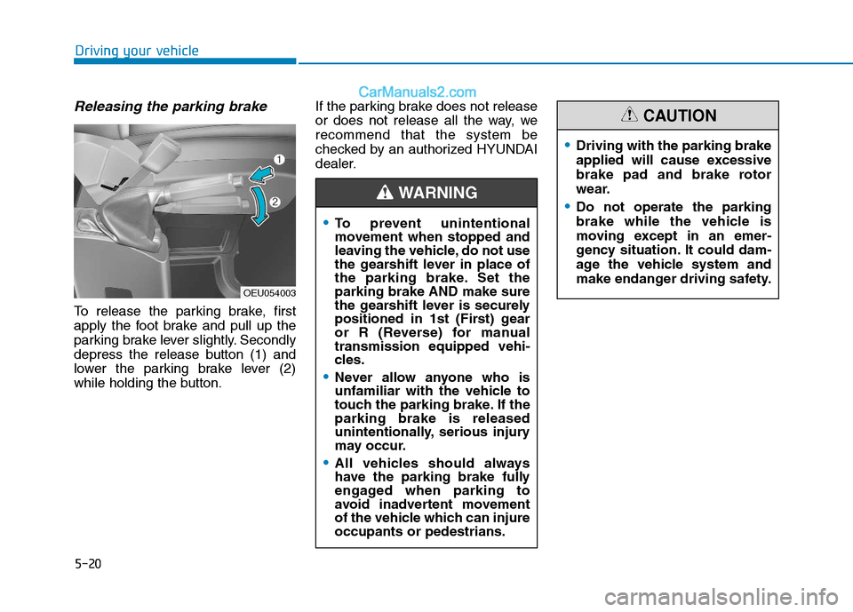 Hyundai H350 2015  Owners Manual 5-20
Driving your vehicle
Releasing the parking brake
To release the parking brake, first 
apply the foot brake and pull up the
parking brake lever slightly. Secondly
depress the release button (1) an