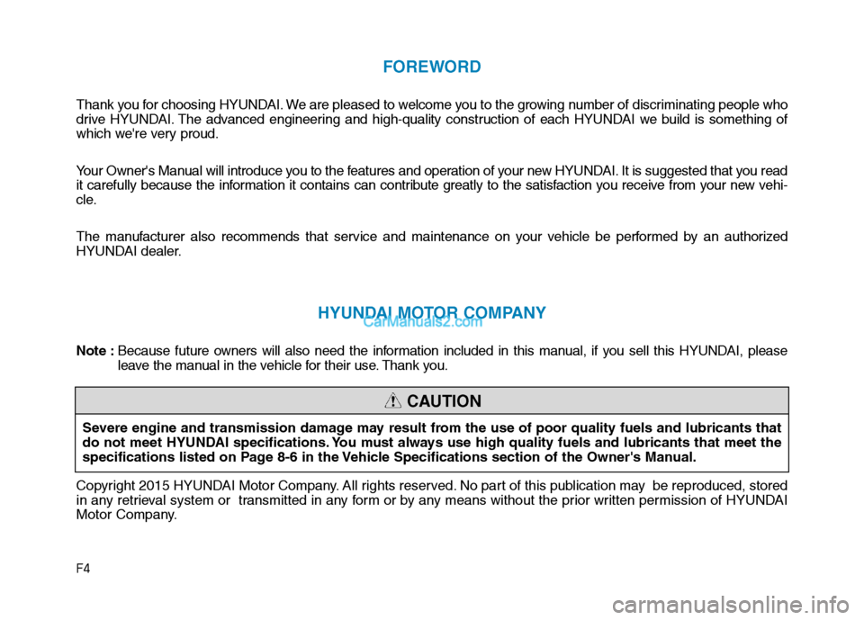 Hyundai H350 2015  Owners Manual F4
FOREWORD
Thank you for choosing HYUNDAI. We are pleased to welcome you to the growing number of discriminating people who 
drive HYUNDAI. The advanced engineering and high-quality construction of e