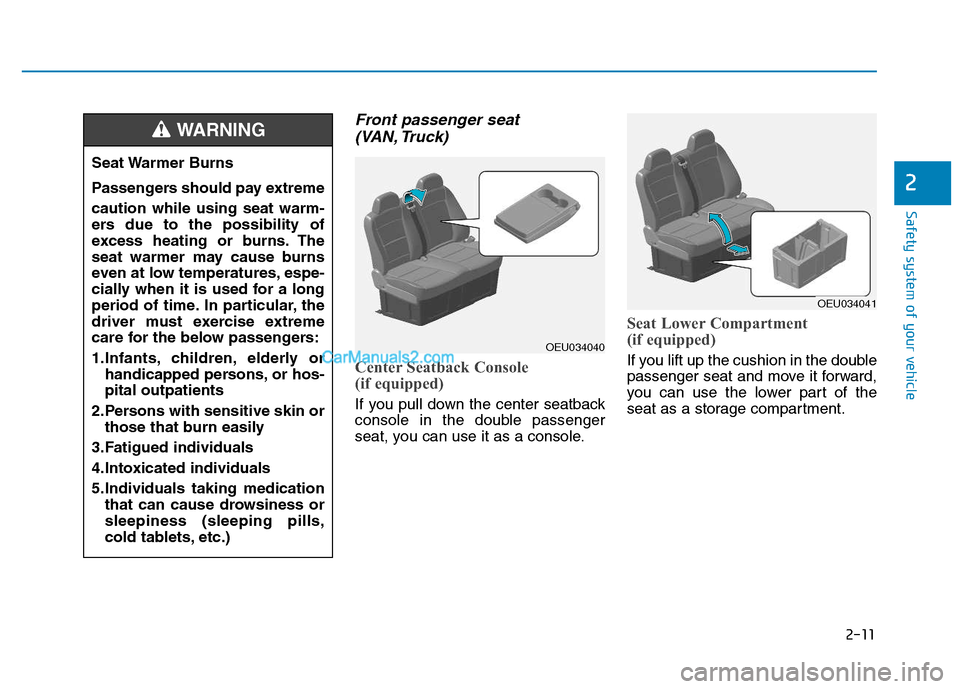 Hyundai H350 2015 Owners Guide 2-11
Safety system of your vehicle
Front passenger seat (VAN, Truck)
Center Seatback Console
(if equipped)
If you pull down the center seatback
console in the double passenger
seat, you can use it Hyundai H350 2015 Owners Guide 2-11
Safety system of your vehicle
Front passenger seat (VAN, Truck)
Center Seatback Console
(if equipped)
If you pull down the center seatback
console in the double passenger
seat, you can use it