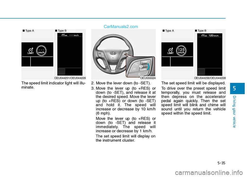 Hyundai H350 2015  Owners Manual 5-35
Driving your vehicle
5
The speed limit indicator light will illu- 
minate.2. Move the lever down (to -SET). 
3. Move the lever up (to +RES) or
down (to -SET), and release it at 
the desired speed