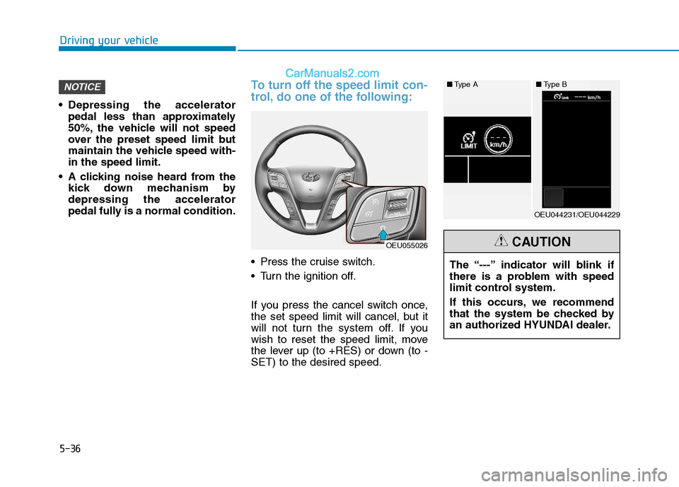Hyundai H350 2015  Owners Manual 5-36
Driving your vehicle
 Depressing the acceleratorpedal less than approximately 
50%, the vehicle will not speed
over the preset speed limit but
maintain the vehicle speed with-in the speed limit.

