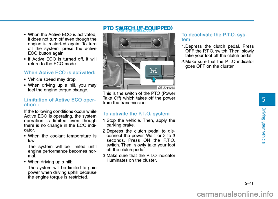 Hyundai H350 2015  Owners Manual 5-41
Driving your vehicle
5
 When the Active ECO is activated,it does not turn off even though the 
engine is restarted again. To turn
off the system, press the active
ECO button again.
 If Active ECO