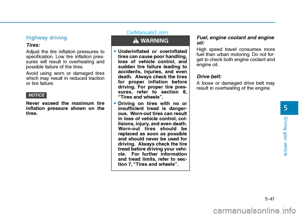 Hyundai H350 2015  Owners Manual 5-47
Driving your vehicle
5
Highway driving
Tires:
Adjust the tire inflation pressures to 
specification. Low tire inflation pres-
sures will result in overheating and
possible failure of the tires. 
