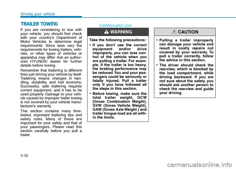 Hyundai H350 2015  Owners Manual 5-52
Driving your vehicle
If you are considering to tow with 
your vehicle, you should first check
with your countrys Department of
Motor Vehicles to determine legal
requirements. Since laws vary the