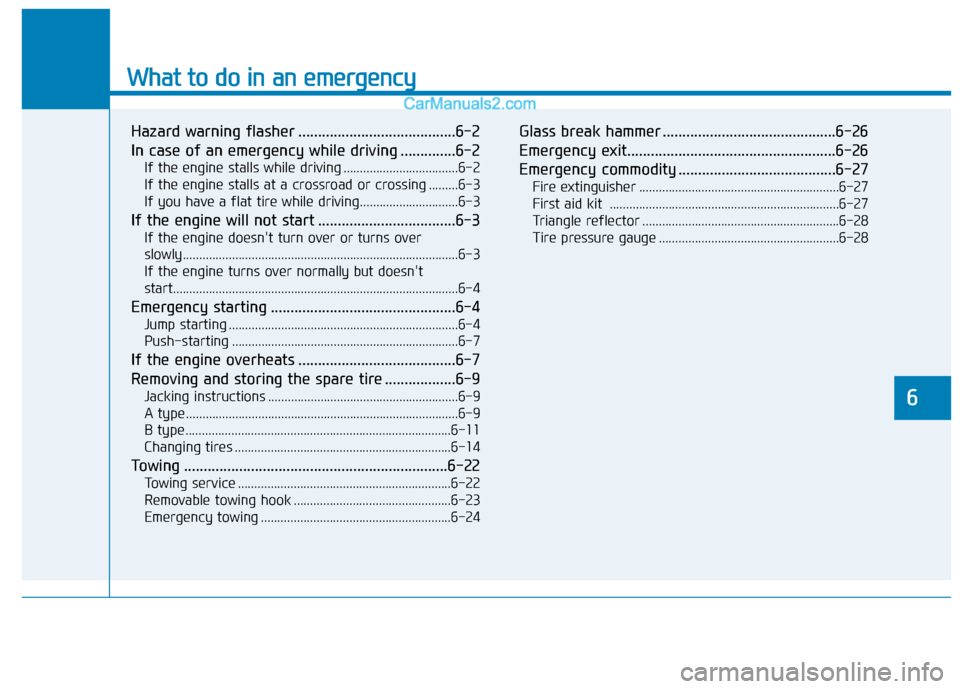 Hyundai H350 2015 Owners Manual What to do in an emergency
Hazard warning flasher ........................................6-2
In case of an emergency while driving ..............6-2If the engine stalls while driving ............... Hyundai H350 2015 Owners Manual What to do in an emergency
Hazard warning flasher ........................................6-2
In case of an emergency while driving ..............6-2If the engine stalls while driving ...............