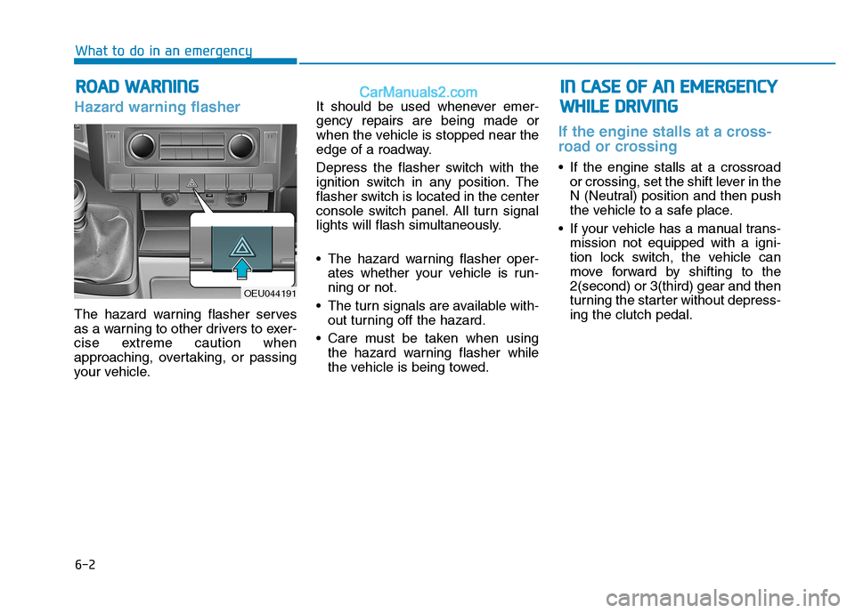 Hyundai H350 2015 Owners Manual 6-2
Hazard warning flasher
The hazard warning flasher serves
as a warning to other drivers to exer-
cise extreme caution when
approaching, overtaking, or passing
your vehicle.It should be used when Hyundai H350 2015 Owners Manual 6-2
Hazard warning flasher
The hazard warning flasher serves
as a warning to other drivers to exer-
cise extreme caution when
approaching, overtaking, or passing
your vehicle.It should be used when
