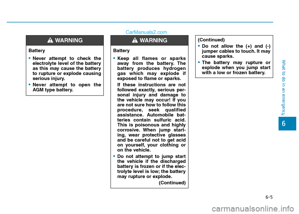 Hyundai H350 2015 Owners Manual 6-5
What to do in an emergency
6
Battery
•Never attempt to check the
electrolyte level of the battery
as this may cause the battery
to rupture or explode causing
serious injury.
Never attempt to op Hyundai H350 2015 Owners Manual 6-5
What to do in an emergency
6
Battery
•Never attempt to check the
electrolyte level of the battery
as this may cause the battery
to rupture or explode causing
serious injury.
Never attempt to op