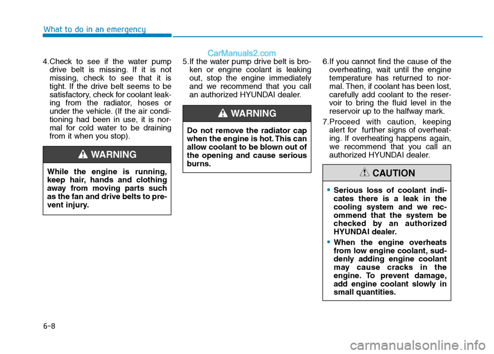 Hyundai H350 2015 Owners Manual 6-8
4.Check to see if the water pump
drive belt is missing. If it is not
missing, check to see that it is
tight. If the drive belt seems to be
satisfactory, check for coolant leak-
ing from the radia Hyundai H350 2015 Owners Manual 6-8
4.Check to see if the water pump
drive belt is missing. If it is not
missing, check to see that it is
tight. If the drive belt seems to be
satisfactory, check for coolant leak-
ing from the radia