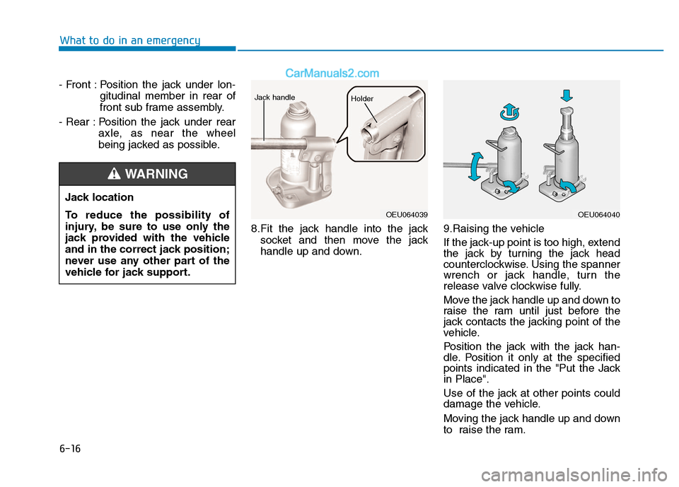 Hyundai H350 2015  Owners Manual 6-16
What to do in an emergency
- Front : Position the jack under lon-gitudinal member in rear of 
front sub frame assembly.
- Rear : Position  the  jack  under  rear axle, as near the wheel
being jac