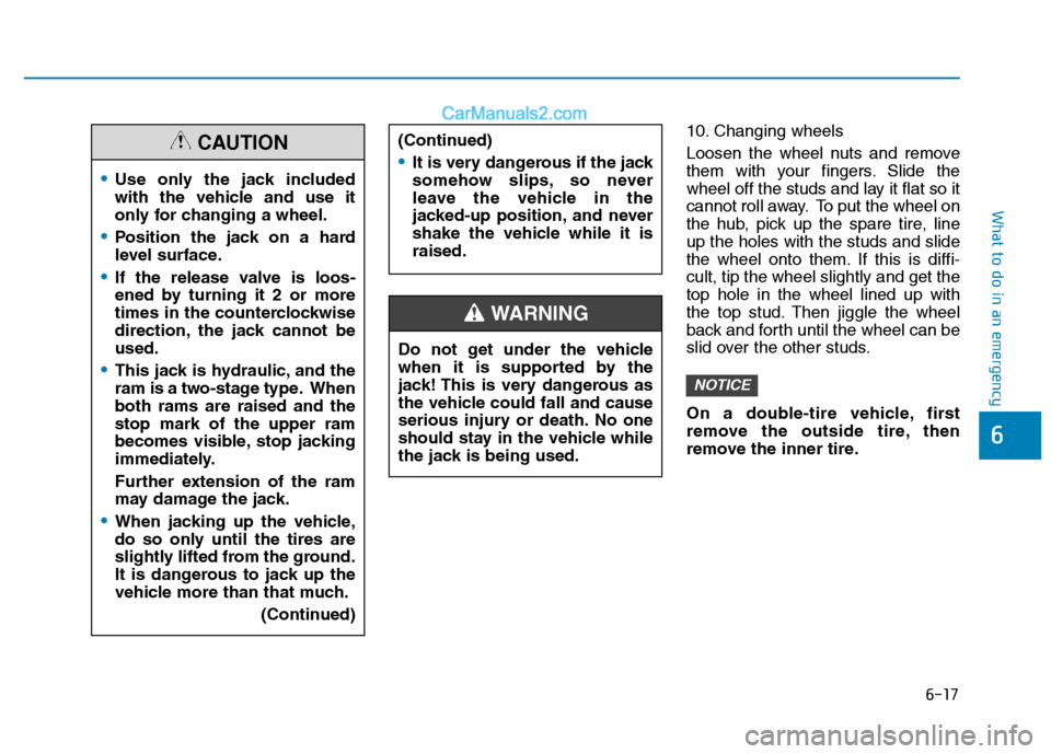 Hyundai H350 2015  Owners Manual 6-17
What to do in an emergency
6
10. Changing wheels 
Loosen the wheel nuts and remove 
them with your fingers. Slide the
wheel off the studs and lay it flat so it
cannot roll away. To put the wheel 