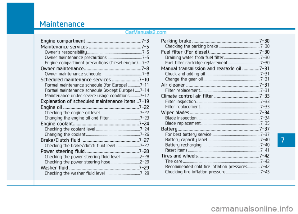 Hyundai H350 2015  Owners Manual 7
Maintenance
7
Maintenance
Engine compartment .............................................7-3 
Maintenance services ...........................................7-5Owners responsibility .............