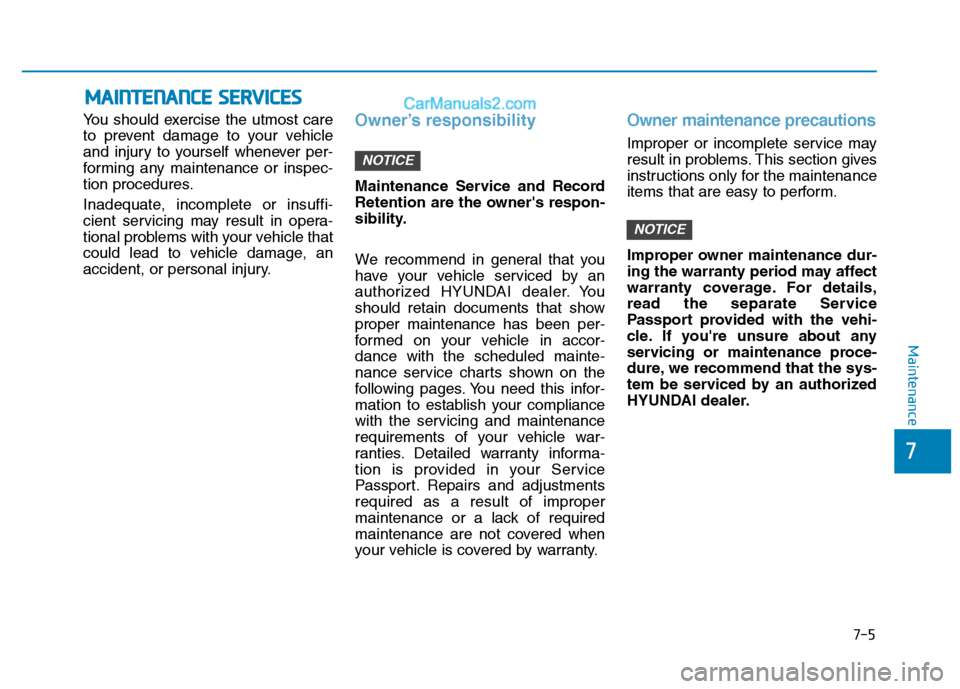 Hyundai H350 2015  Owners Manual 7-5
7
Maintenance
MMAAIINN TTEENN AANN CCEE   SS EE RR VV IICC EE SS
You should exercise the utmost care 
to prevent damage to your vehicle
and injury to yourself whenever per-
forming any maintenance
