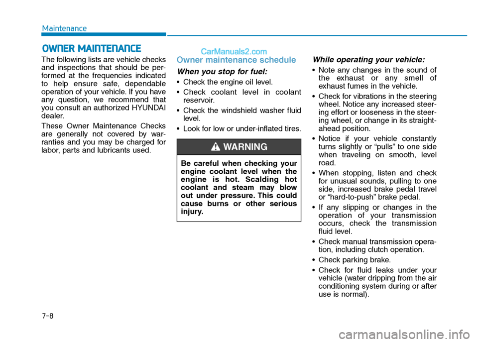 Hyundai H350 2015  Owners Manual 7-8
Maintenance
The following lists are vehicle checks and inspections that should be per-
formed at the frequencies indicated
to help ensure safe, dependable
operation of your vehicle. If you have
an