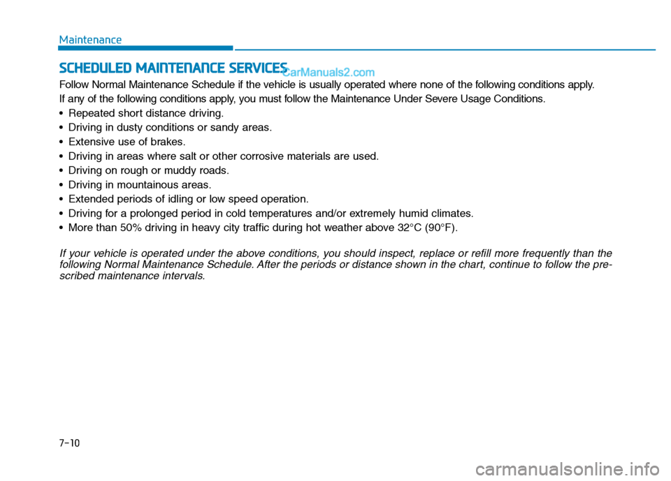 Hyundai H350 2015  Owners Manual 7-10
MaintenanceS
S CC HH EEDD UU LLEE DD   MM AAIINN TTEENN AANN CCEE   SS EE RR VV IICC EE SS
Follow Normal Maintenance Schedule if the vehicle is usually operated where none of the following condit