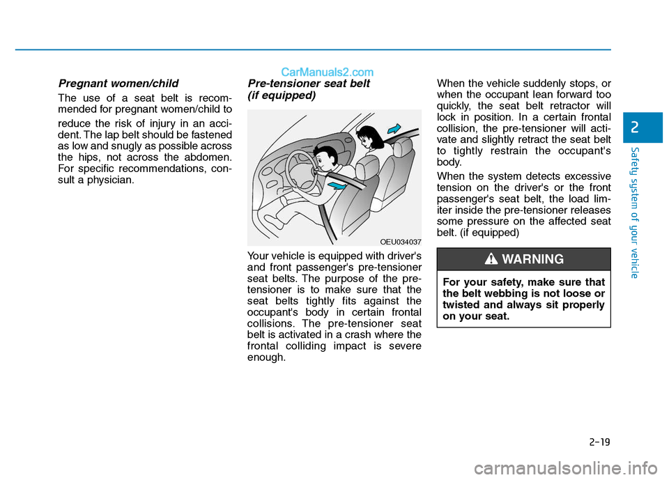 Hyundai H350 2015 Owners Guide 2-19
Safety system of your vehicle
2
Pregnant women/child
The use of a seat belt is recom-
mended for pregnant women/child to
reduce the risk of injury in an acci-
dent. The lap belt should be fast Hyundai H350 2015 Owners Guide 2-19
Safety system of your vehicle
2
Pregnant women/child
The use of a seat belt is recom-
mended for pregnant women/child to
reduce the risk of injury in an acci-
dent. The lap belt should be fast