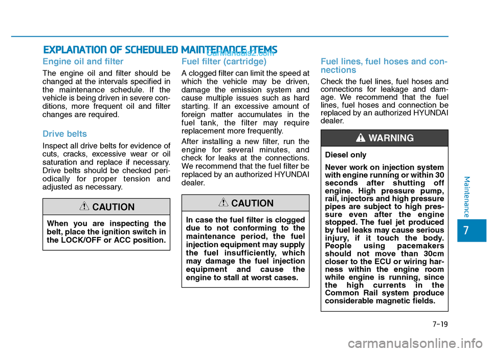 Hyundai H350 2015  Owners Manual 7-19
7
Maintenance
EEXX PPLLAA NN AATTIIOO NN  OO FF  SS CC HH EEDD UU LLEE DD   MM AAIINN TTEENN AANN CCEE   IITT EEMM SS
Engine oil and filter
The engine oil and filter should be 
changed at the int