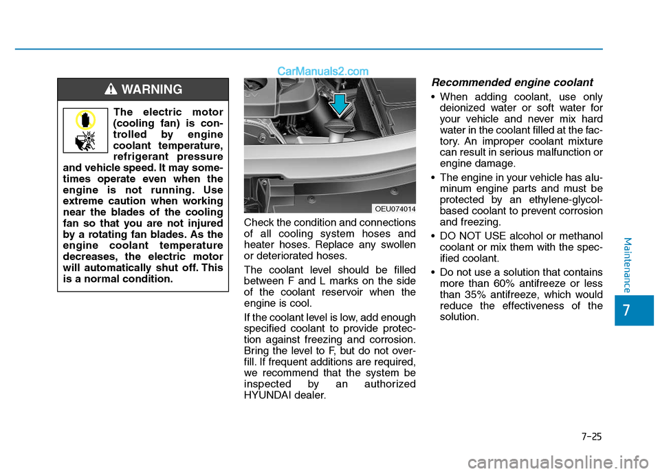 Hyundai H350 2015 Owners Manual 7-25
7
Maintenance
Check the condition and connections of all cooling system hoses and
heater hoses. Replace any swollen
or deteriorated hoses.
The coolant level should be filled
between F and L mar Hyundai H350 2015 Owners Manual 7-25
7
Maintenance
Check the condition and connections of all cooling system hoses and
heater hoses. Replace any swollen
or deteriorated hoses.
The coolant level should be filled
between F and L mar
