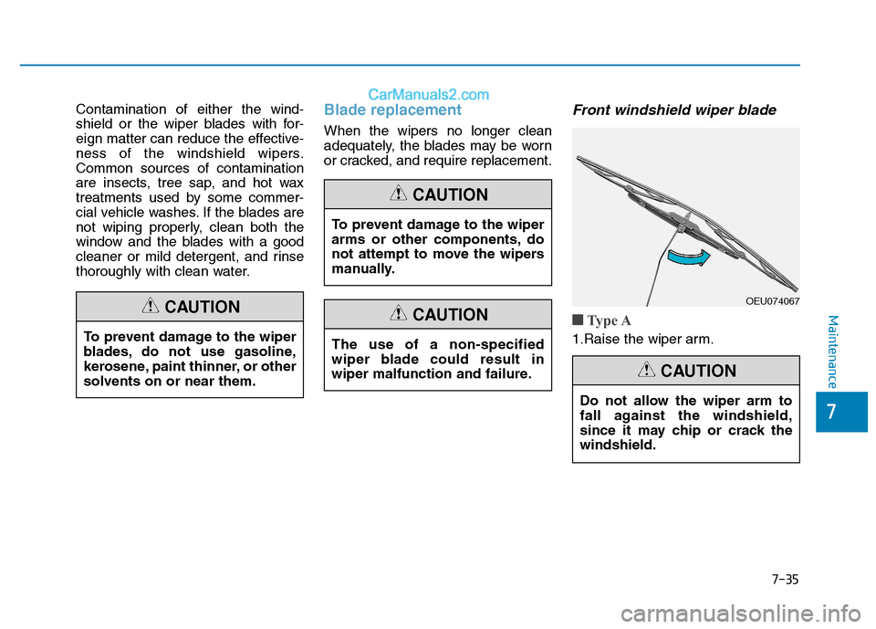 Hyundai H350 2015  Owners Manual 7-35
7
Maintenance
Contamination of either the wind- 
shield or the wiper blades with for-
eign matter can reduce the effective-
ness of the windshield wipers.Common sources of contamination
are insec