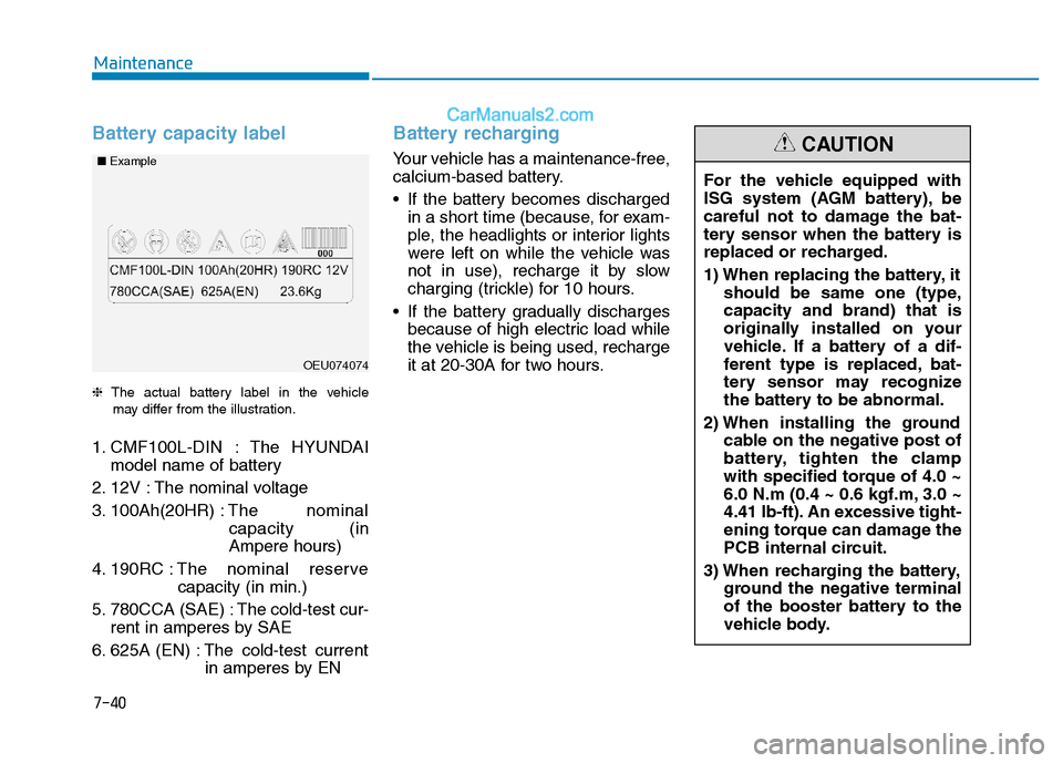 Hyundai H350 2015  Owners Manual 7-40
Maintenance
Battery capacity label 
❈The actual battery label in the vehicle
may differ from the illustration.
1. CMF100L-DIN : The HYUNDAI model name of battery
2. 12V : The nominal voltage 
3
