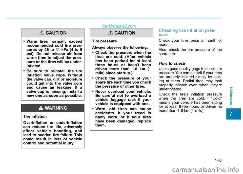 Hyundai H350 2015  Owners Manual 7-43
7
Maintenance
Checking tire inflation pres- sure
Check your tires once a month or 
more. 
Also, check the tire pressure of the 
spare tire.
How to check
Use a good quality gage to check tire
pres