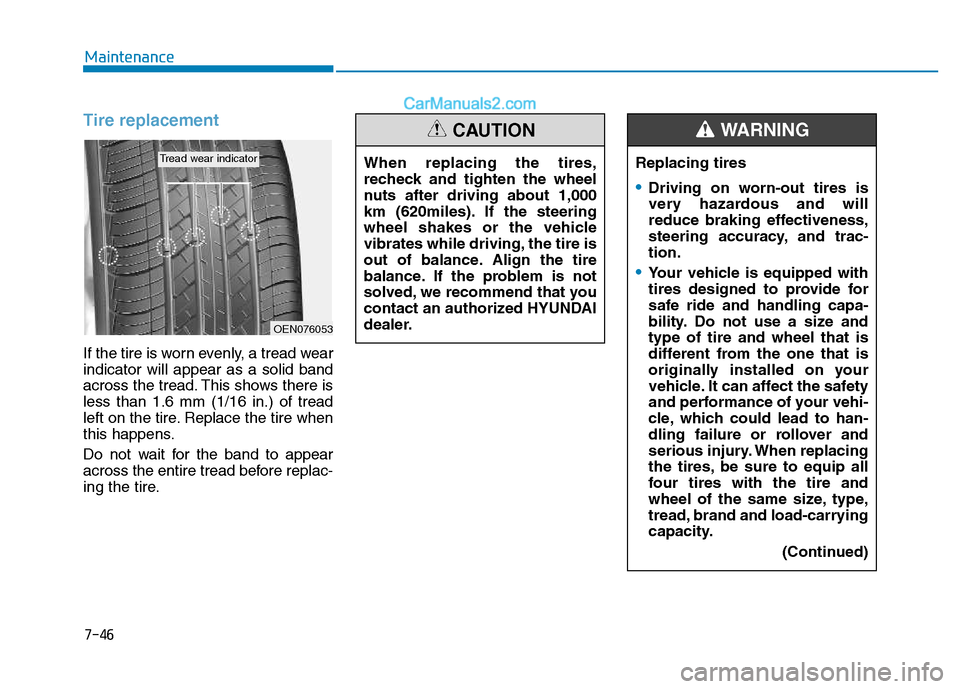 Hyundai H350 2015  Owners Manual 7-46
Maintenance
Tire replacement
If the tire is worn evenly, a tread wear indicator will appear as a solid band
across the tread. This shows there isless than 1.6 mm (1/16 in.) of tread
left on the t