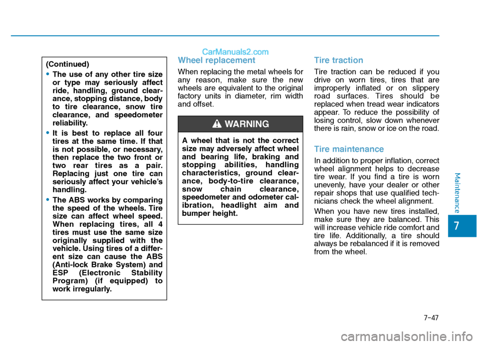 Hyundai H350 2015  Owners Manual 7-47
7
Maintenance
Wheel replacement 
When replacing the metal wheels for 
any reason, make sure the new
wheels are equivalent to the original
factory units in diameter, rim widthand offset.
Tire trac