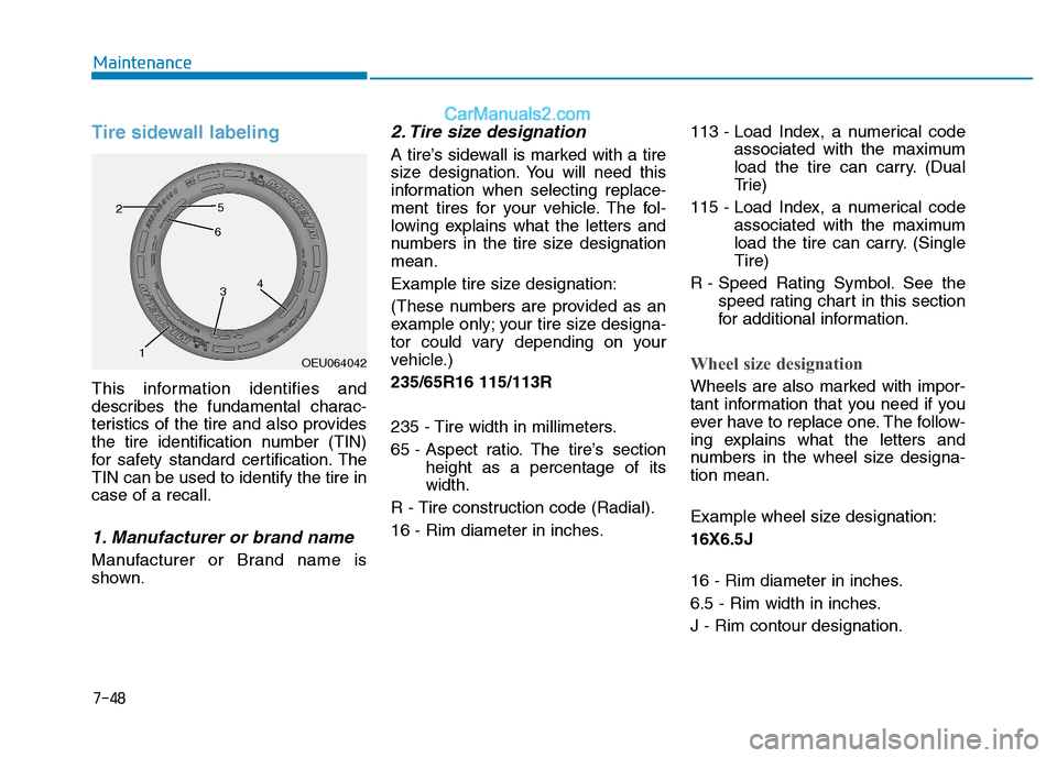Hyundai H350 2015  Owners Manual 7-48
Maintenance
Tire sidewall labeling
This information identifies and 
describes the fundamental charac-
teristics of the tire and also provides
the tire identification number (TIN)
for safety stand