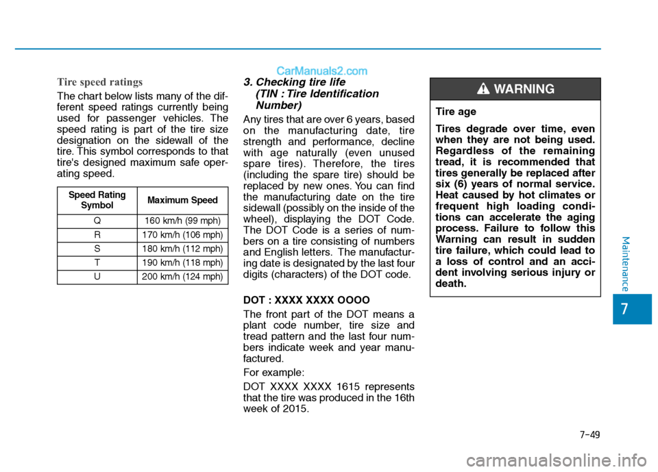 Hyundai H350 2015  Owners Manual 7-49
7
Maintenance
Tire speed ratings  
The chart below lists many of the dif- 
ferent speed ratings currently being
used for passenger vehicles. The
speed rating is part of the tire size
designation 