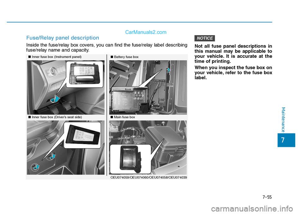 Hyundai H350 2015  Owners Manual 7-55
7
Maintenance
Not all fuse panel descriptions in 
this manual may be applicable to
your vehicle. It is accurate at thetime of printing. 
When you inspect the fuse box on 
your vehicle, refer to t