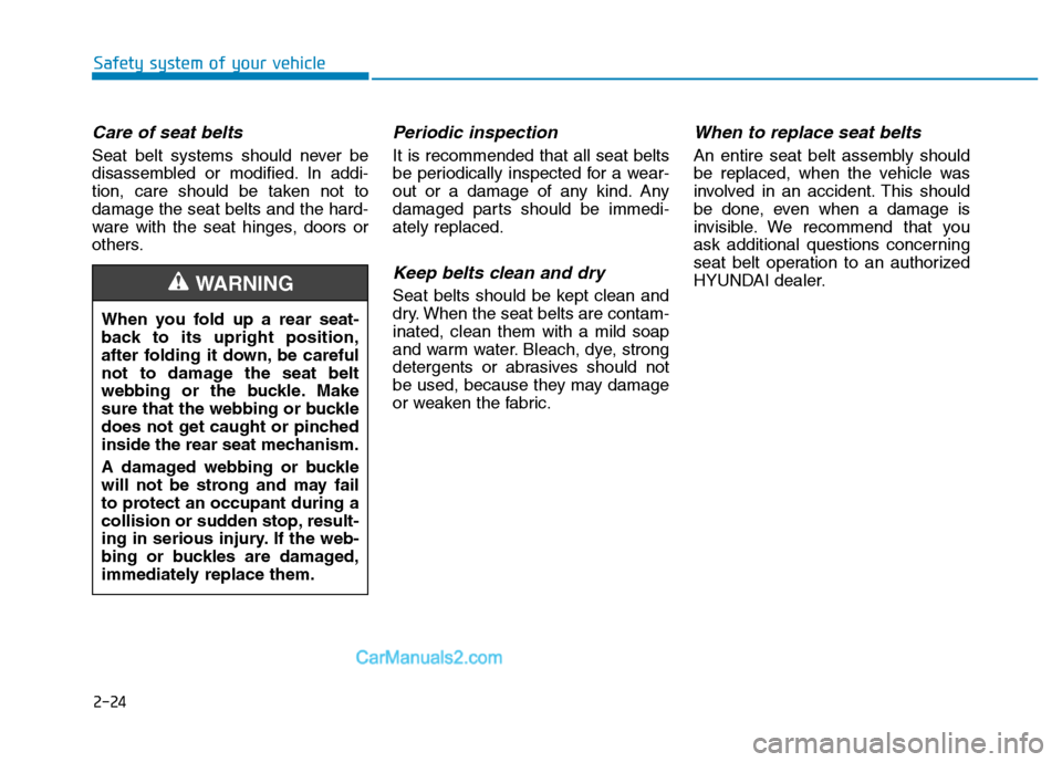 Hyundai H350 2015 Service Manual 2-24
Safety system of your vehicle
Care of seat belts
Seat belt systems should never be
disassembled or modified. In addi-
tion, care should be taken not todamage the seat belts and the hard-
ware wi Hyundai H350 2015 Service Manual 2-24
Safety system of your vehicle
Care of seat belts
Seat belt systems should never be
disassembled or modified. In addi-
tion, care should be taken not todamage the seat belts and the hard-
ware wi