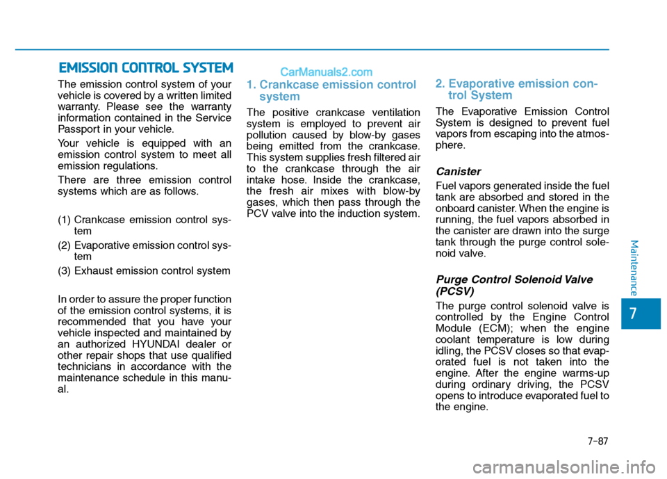 Hyundai H350 2015  Owners Manual 7-87
7
Maintenance
The emission control system of your 
vehicle is covered by a written limited
warranty. Please see the warranty
information contained in the Service
Passport in your vehicle. 
Your v