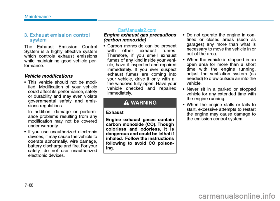 Hyundai H350 2015 Owners Manual 7-88
Maintenance
3. Exhaust emission control system
The Exhaust Emission Control
System is a highly effective system
which controls exhaust emissions
while maintaining good vehicle per-
formance.
Veh Hyundai H350 2015 Owners Manual 7-88
Maintenance
3. Exhaust emission control system
The Exhaust Emission Control
System is a highly effective system
which controls exhaust emissions
while maintaining good vehicle per-
formance.
Veh