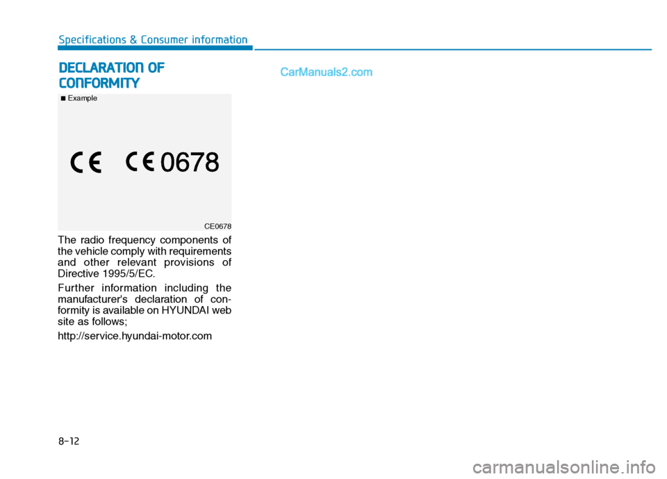 Hyundai H350 2015 Owners Manual The radio frequency components of
the vehicle comply with requirements
and other relevant provisions of
Directive 1995/5/EC.
Further information including the
manufacturers declaration of con-
for Hyundai H350 2015 Owners Manual The radio frequency components of
the vehicle comply with requirements
and other relevant provisions of
Directive 1995/5/EC.
Further information including the
manufacturers declaration of con-
for