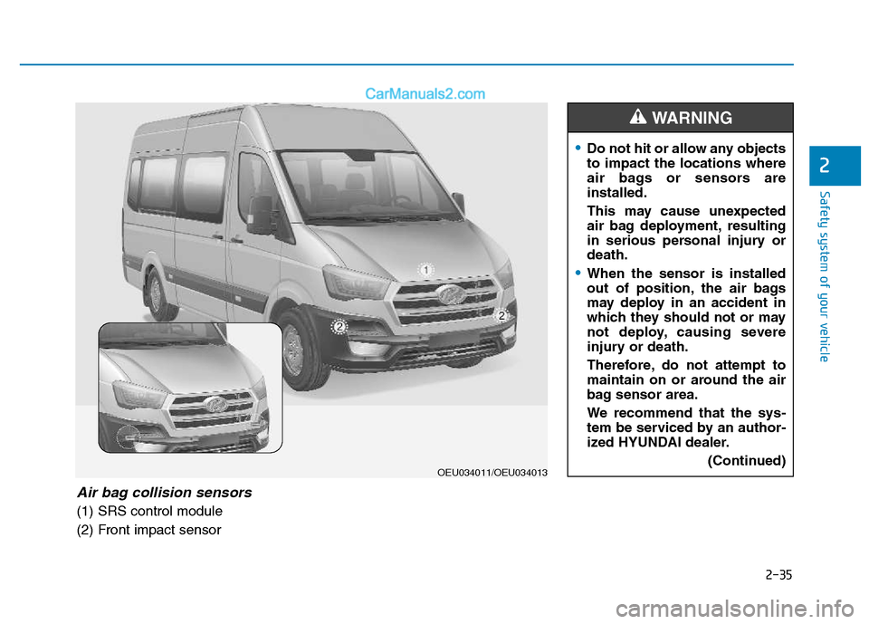 Hyundai H350 2015 Workshop Manual 2-35
Safety system of your vehicle
2
OEU034011/OEU034013
Air bag collision sensors
(1) SRS control module
(2) Front impact sensor
Do not hit or allow any objects to impact the locations where
air bag Hyundai H350 2015 Workshop Manual 2-35
Safety system of your vehicle
2
OEU034011/OEU034013
Air bag collision sensors
(1) SRS control module
(2) Front impact sensor
Do not hit or allow any objects to impact the locations where
air bag