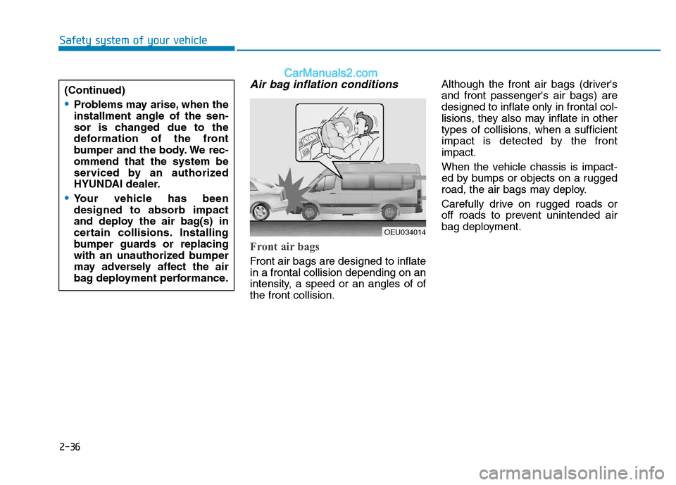Hyundai H350 2015 Workshop Manual 2-36
Safety system of your vehicle
Air bag inflation conditions
Front air bags
Front air bags are designed to inflate in a frontal collision depending on an
intensity, a speed or an angles of ofthe f Hyundai H350 2015 Workshop Manual 2-36
Safety system of your vehicle
Air bag inflation conditions
Front air bags
Front air bags are designed to inflate in a frontal collision depending on an
intensity, a speed or an angles of ofthe f