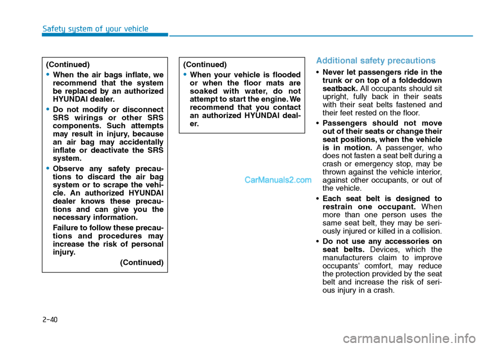 Hyundai H350 2015  Owners Manual 2-40
Safety system of your vehicle
Additional safety precautions
Never let passengers ride in the 
trunk or on top of a foldeddown
seatback. All occupants should sit
upright, fully back in their seats