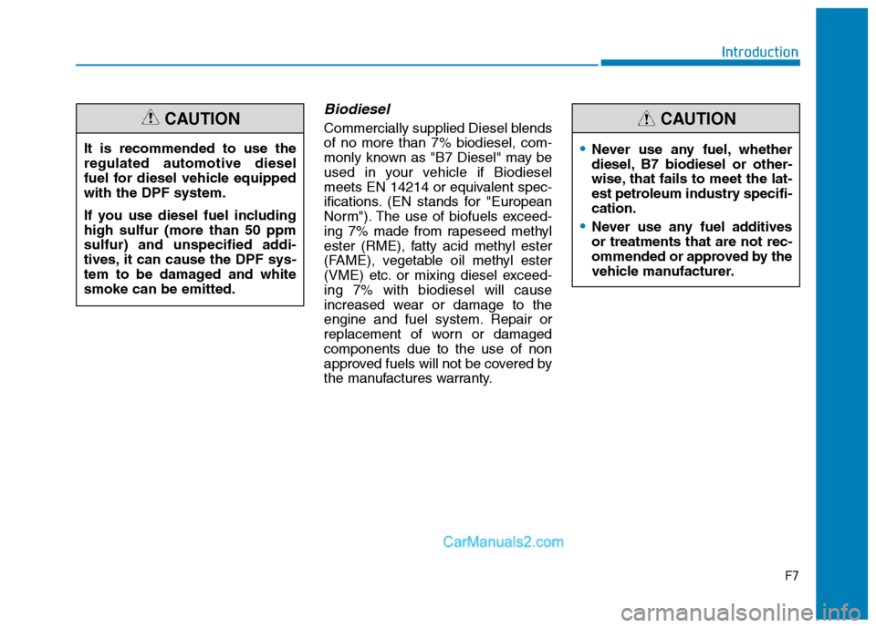 Hyundai H350 2015  Owners Manual Biodiesel 
Commercially supplied Diesel blends of no more than 7% biodiesel, com-
monly known as "B7 Diesel" may be
used in your vehicle if Biodiesel
meets EN 14214 or equivalent spec-
ifications. (EN