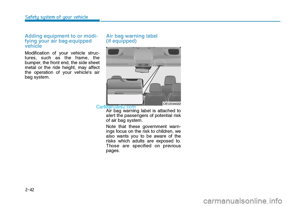 Hyundai H350 2015 Repair Manual Adding equipment to or modi- 
fying your air bag-equipped
vehicle
Modification of your vehicle struc- 
tures, such as the frame, the
bumper, the front end, the side sheet
metal or the ride height, may