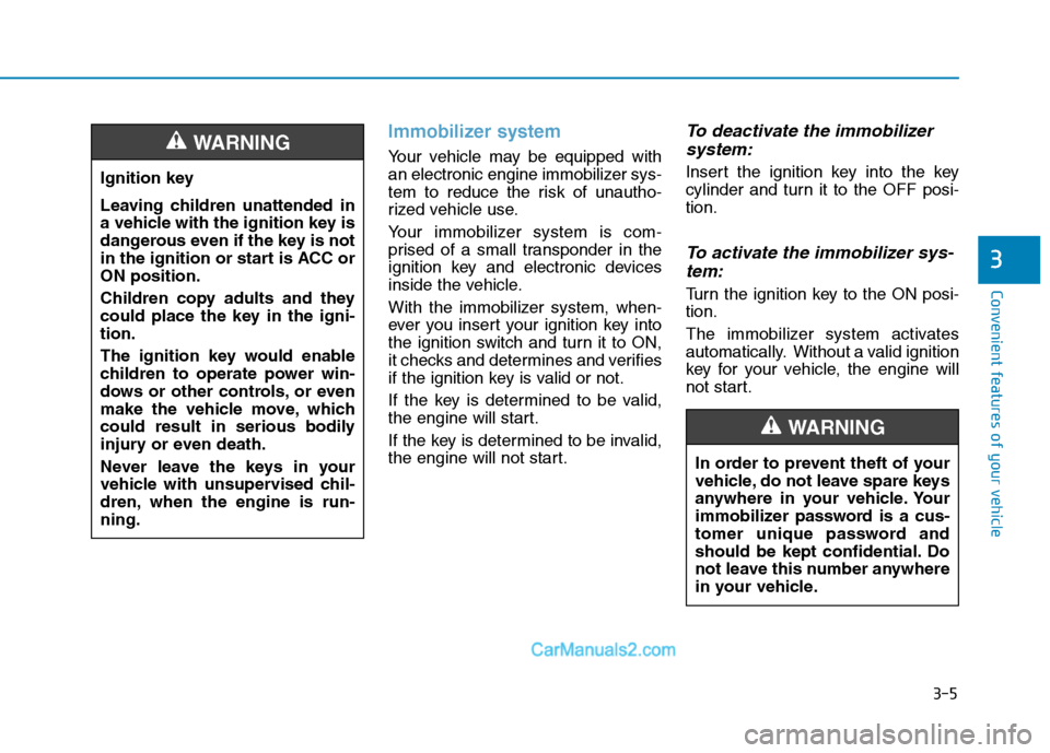 Hyundai H350 2015 Repair Manual 3-5
Convenient features of your vehicle
Immobilizer system
Your vehicle may be equipped with 
an electronic engine immobilizer sys-
tem to reduce the risk of unautho-
rized vehicle use. 
Your immobili