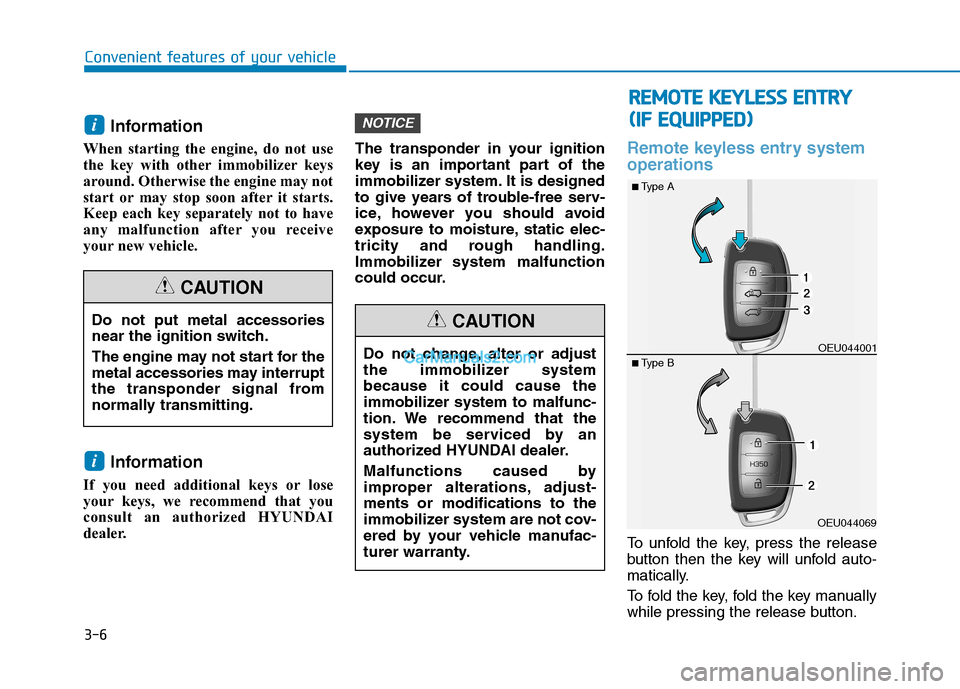 Hyundai H350 2015  Owners Manual 3-6Information 
When starting the engine, do not use 
the key with other immobilizer keys
around. Otherwise the engine may not
start or may stop soon after it starts.
Keep each key separately not to h