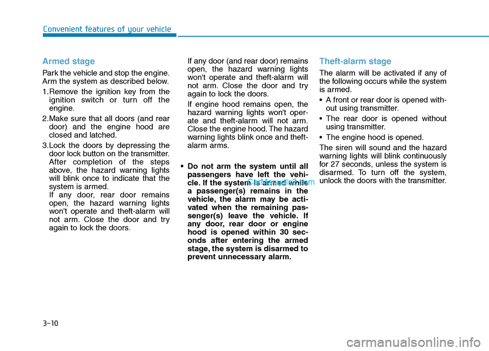 Hyundai H350 2015  Owners Manual 3-10
Convenient features of your vehicle
Armed stage
Park the vehicle and stop the engine. 
Arm the system as described below. 
1.Remove the ignition key from theignition switch or turn off the 
engin