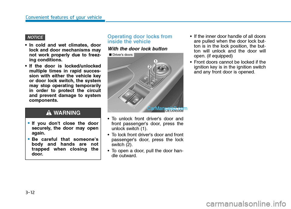 Hyundai H350 2015 Manual PDF 3-12
Convenient features of your vehicle
 In cold and wet climates, doorlock and door mechanisms may 
not work properly due to freez-ing conditions.
 If the door is locked/unlocked multiple times in r