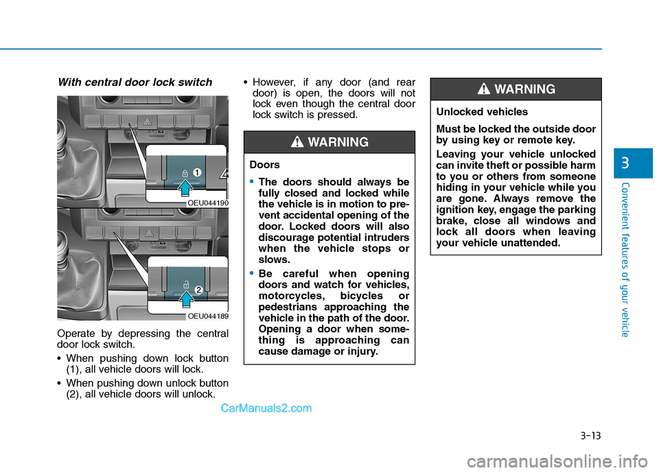 Hyundai H350 2015  Owners Manual 3-13
Convenient features of your vehicle
3
With central door lock switch
Operate by depressing the central 
door lock switch. 
 When pushing down lock button(1), all vehicle doors will lock.
 When pus