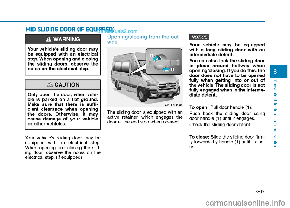 Hyundai H350 2015 Manual PDF 3-15
Convenient features of your vehicle
Your vehicles sliding door may be 
equipped with an electrical step.When opening and closing the slid-
ing door, observe the notes on the
electrical step. (if