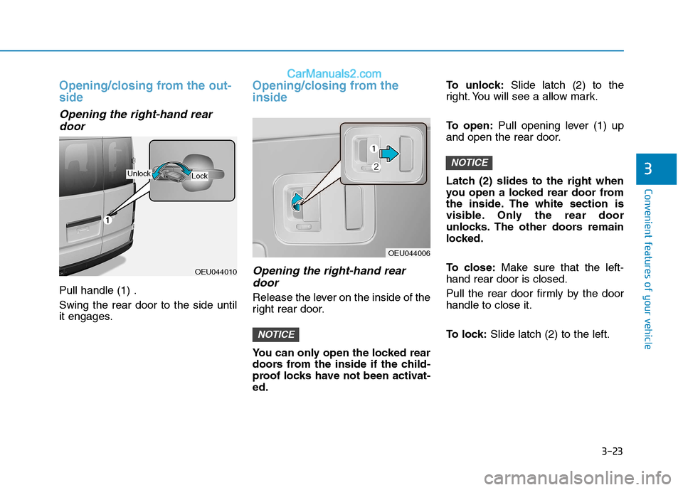 Hyundai H350 2015 Manual Online 3-23
Convenient features of your vehicle
3
Opening/closing from the out- side 
Opening the right-hand reardoor 
Pull handle (1) . Swing the rear door to the side until 
it engages.
Opening/closing fro
