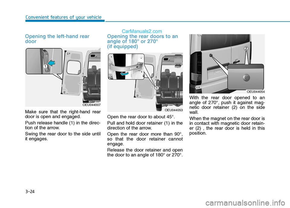 Hyundai H350 2015 Manual Online 3-24
Convenient features of your vehicle
Opening the left-hand rear door
Make sure that the right-hand rear door is open and engaged. Push release handle (1) in the direc- 
tion of the arrow. Swing th